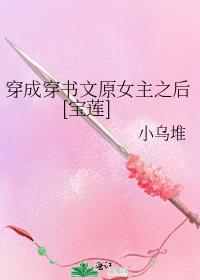 穿成穿书文原女主之后[宝莲] 作者:小乌堆